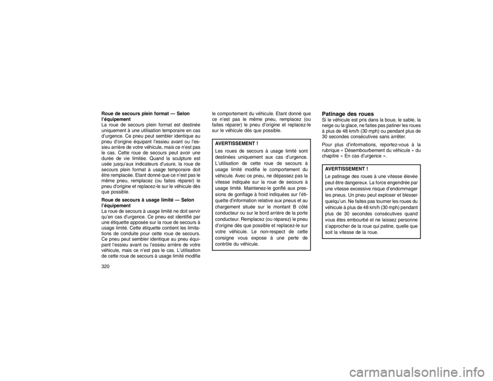 JEEP GRAND CHEROKEE 2016  Notice dentretien (in French) Roue de secours plein format — Selon
l’équipement
La roue de secours plein format est destinée
uniquement à une utilisation temporaire en cas
d’urgence. Ce pneu peut sembler identique au
pneu