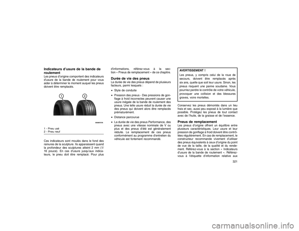 JEEP GRAND CHEROKEE 2016  Notice dentretien (in French) Indicateurs d’usure de la bande de
roulementLes pneus d’origine comportent des indicateurs
d’usure de la bande de roulement pour vous
aider à déterminer le moment auquel les pneus
doivent êtr