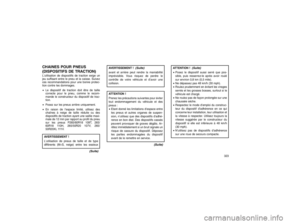 JEEP GRAND CHEROKEE 2016  Notice dentretien (in French) CHAINES POUR PNEUS
(DISPOSITIFS DE TRACTION)L’utilisation de dispositifs de traction exige un
jeu suffisant entre le pneu et la caisse. Suivez
ces recommandations pour une bonne protec-
tion contre 