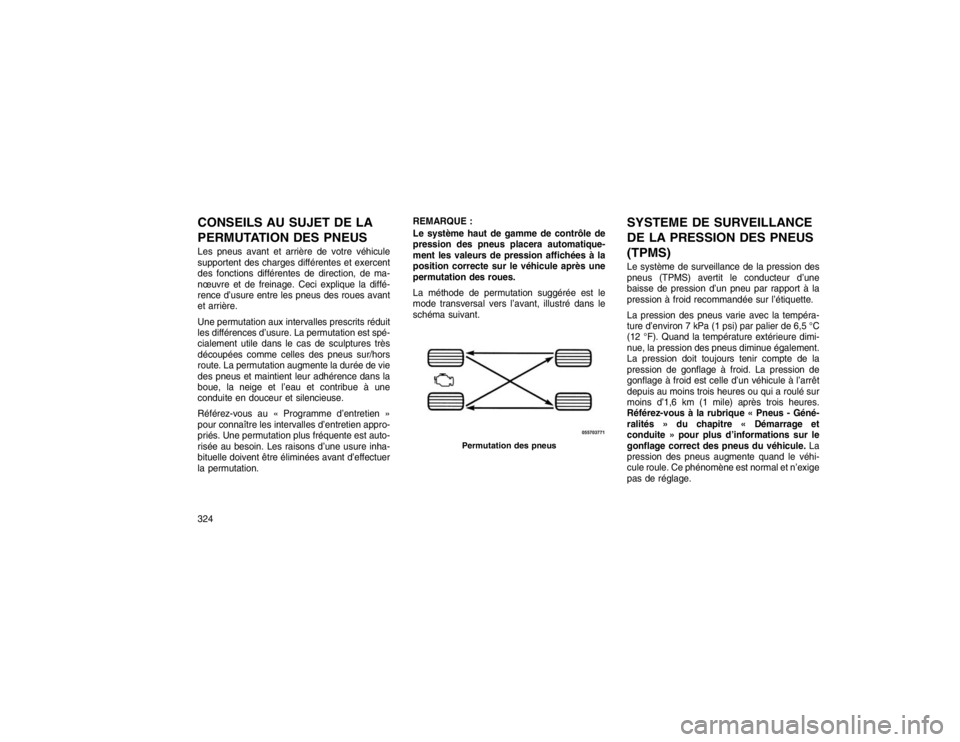 JEEP GRAND CHEROKEE 2016  Notice dentretien (in French) CONSEILS AU SUJET DE LA
PERMUTATION DES PNEUSLes pneus avant et arrière de votre véhicule
supportent des charges différentes et exercent
des fonctions différentes de direction, de ma-
nœuvre et d