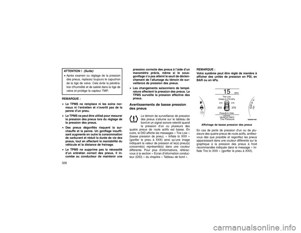 JEEP GRAND CHEROKEE 2016  Notice dentretien (in French) ATTENTION !
(Suite)
Après examen ou réglage de la pression
des pneus, replacez toujours le capuchon
de la tige de valve. Cela évite la pénétra-
tion d’humidité et de saleté dans la tige de
v