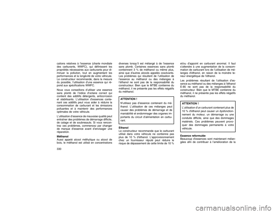 JEEP GRAND CHEROKEE 2016  Notice dentretien (in French) cations relatives à l’essence (charte mondiale
des carburants, WWFC), qui définissent les
propriétés nécessaires aux carburants pour di-
minuer la pollution, tout en augmentant les
performances