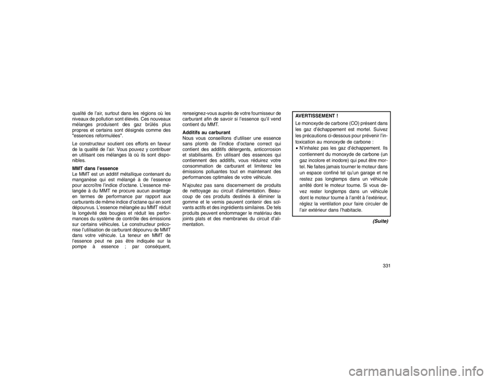 JEEP GRAND CHEROKEE 2016  Notice dentretien (in French) qualité de l’air, surtout dans les régions où les
niveaux de pollution sont élevés. Ces nouveaux
mélanges produisent des gaz brûlés plus
propres et certains sont désignés comme des
"essenc