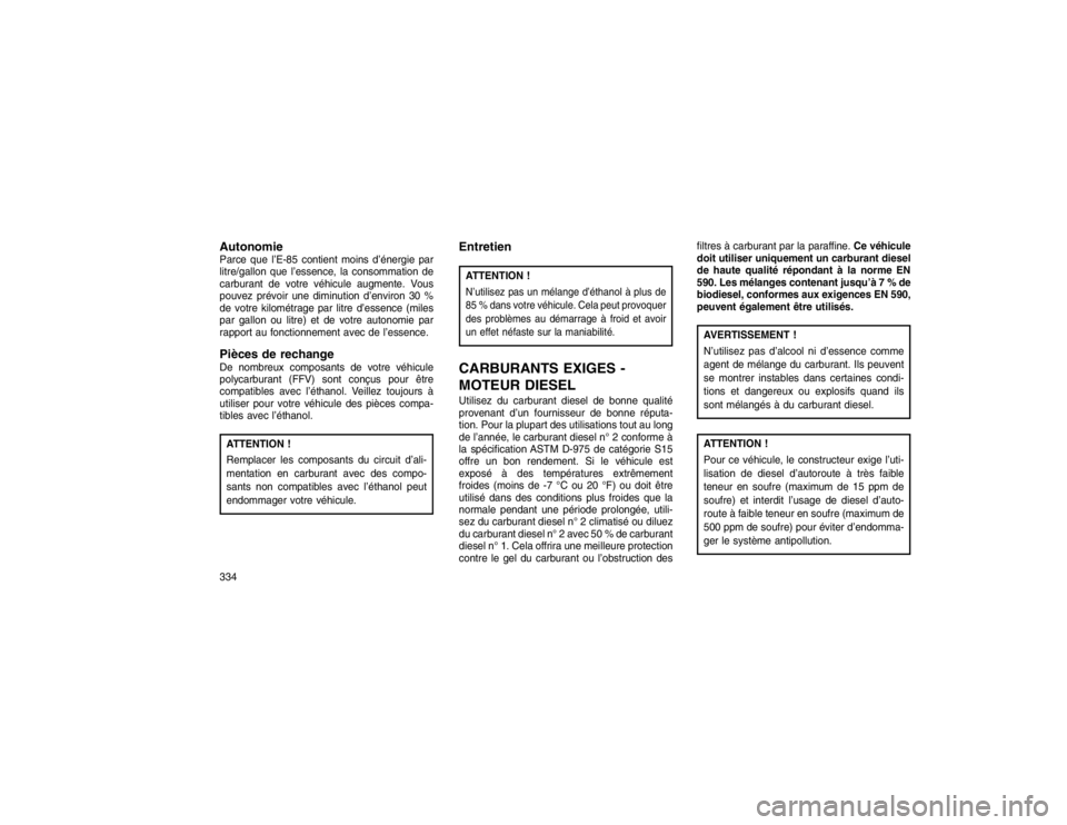 JEEP GRAND CHEROKEE 2016  Notice dentretien (in French) AutonomieParce que l’E-85 contient moins d’énergie par
litre/gallon que l’essence, la consommation de
carburant de votre véhicule augmente. Vous
pouvez prévoir une diminution d’environ 30 %