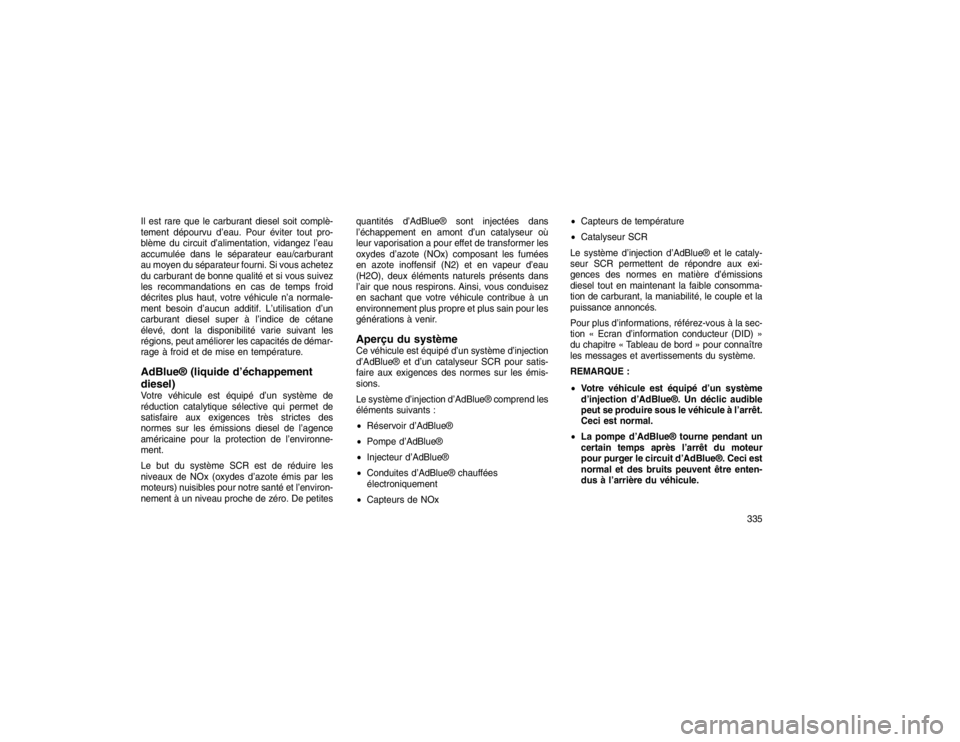 JEEP GRAND CHEROKEE 2016  Notice dentretien (in French) Il est rare que le carburant diesel soit complè-
tement dépourvu d’eau. Pour éviter tout pro-
blème du circuit d’alimentation, vidangez l’eau
accumulée dans le séparateur eau/carburant
au 