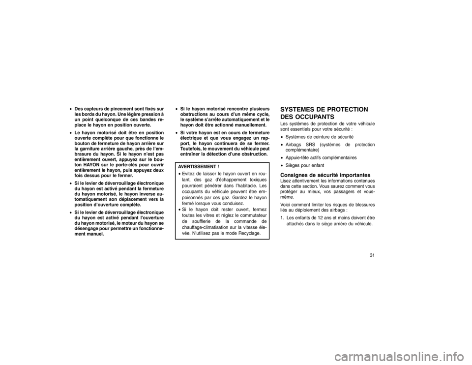 JEEP GRAND CHEROKEE 2015  Notice dentretien (in French) Des capteurs de pincement sont fixés sur
les bords du hayon. Une légère pression à
un point quelconque de ces bandes re-
place le hayon en position ouverte.
 Le hayon motorisé doit être en pos