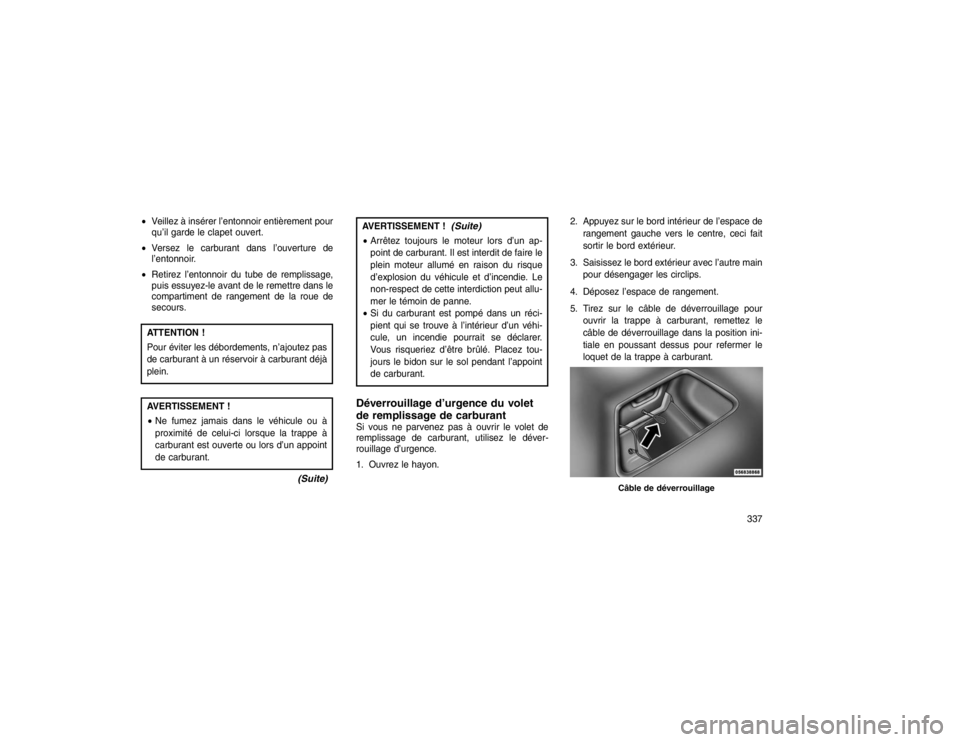 JEEP GRAND CHEROKEE 2016  Notice dentretien (in French) Veillez à insérer l’entonnoir entièrement pour
qu’il garde le clapet ouvert.
 Versez le carburant dans l’ouverture de
l’entonnoir.
 Retirez l’entonnoir du tube de remplissage,
puis ess