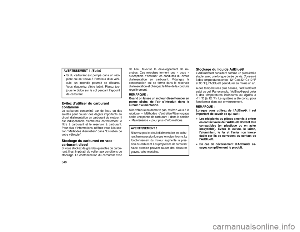JEEP GRAND CHEROKEE 2016  Notice dentretien (in French) AVERTISSEMENT !
(Suite)
Si du carburant est pompé dans un réci-
pient qui se trouve à l’intérieur d’un véhi-
cule, un incendie pourrait se déclarer.
Vous risqueriez d’être brûlé. Place