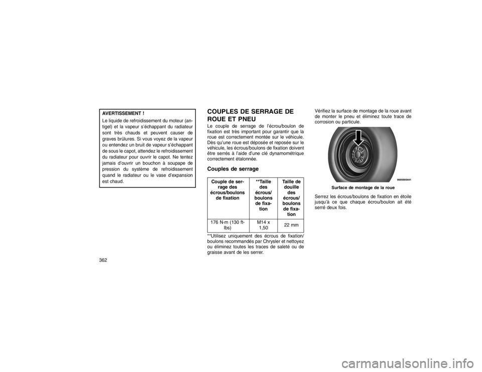 JEEP GRAND CHEROKEE 2016  Notice dentretien (in French) AVERTISSEMENT !
Le liquide de refroidissement du moteur (an-
tigel) et la vapeur s’échappant du radiateur
sont très chauds et peuvent causer de
graves brûlures. Si vous voyez de la vapeur
ou ente
