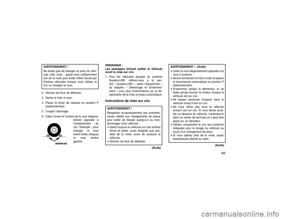 JEEP GRAND CHEROKEE 2016  Notice dentretien (in French) AVERTISSEMENT !
Ne tentez pas de changer un pneu du véhi-
cule côté route ; garez-vous suffisamment
loin de la route pour éviter d’être heurté par
d’autres véhicules lorsque vous utilisez l