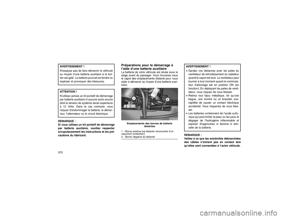 JEEP GRAND CHEROKEE 2016 Notice dentretien (in French) AVERTISSEMENT !
N’essayez pas de faire démarrer le véhicule
au moyen d’une batterie auxiliaire si le boî-
tier est gelé. La batterie pourrait se fendre ou
exploser et provoquer des blessures.A JEEP GRAND CHEROKEE 2016 Notice dentretien (in French) AVERTISSEMENT !
N’essayez pas de faire démarrer le véhicule
au moyen d’une batterie auxiliaire si le boî-
tier est gelé. La batterie pourrait se fendre ou
exploser et provoquer des blessures.A