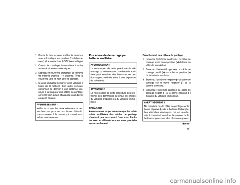 JEEP GRAND CHEROKEE 2016 Notice dentretien (in French) 1. Serrez le frein à main, mettez la transmis-sion automatique en position P (stationne-
ment) et le contact sur LOCK (verrouillage).
2. Coupez le chauffage, l’autoradio et tous les autres équipem JEEP GRAND CHEROKEE 2016 Notice dentretien (in French) 1. Serrez le frein à main, mettez la transmis-sion automatique en position P (stationne-
ment) et le contact sur LOCK (verrouillage).
2. Coupez le chauffage, l’autoradio et tous les autres équipem