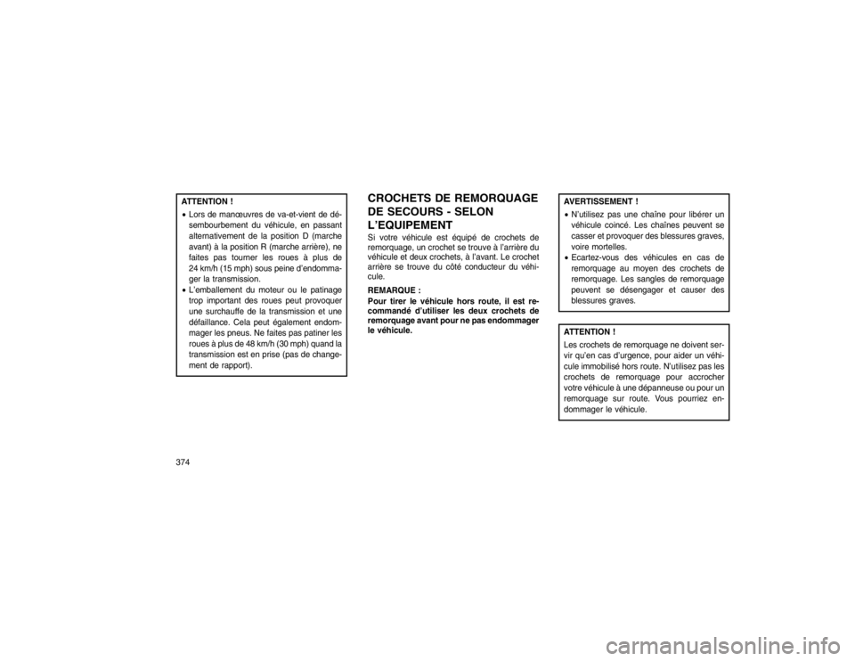 JEEP GRAND CHEROKEE 2016 Notice dentretien (in French) ATTENTION !
Lors de manœuvres de va-et-vient de dé-
sembourbement du véhicule, en passant
alternativement de la position D (marche
avant) à la position R (marche arrière), ne
faites pas tourner JEEP GRAND CHEROKEE 2016 Notice dentretien (in French) ATTENTION !
Lors de manœuvres de va-et-vient de dé-
sembourbement du véhicule, en passant
alternativement de la position D (marche
avant) à la position R (marche arrière), ne
faites pas tourner