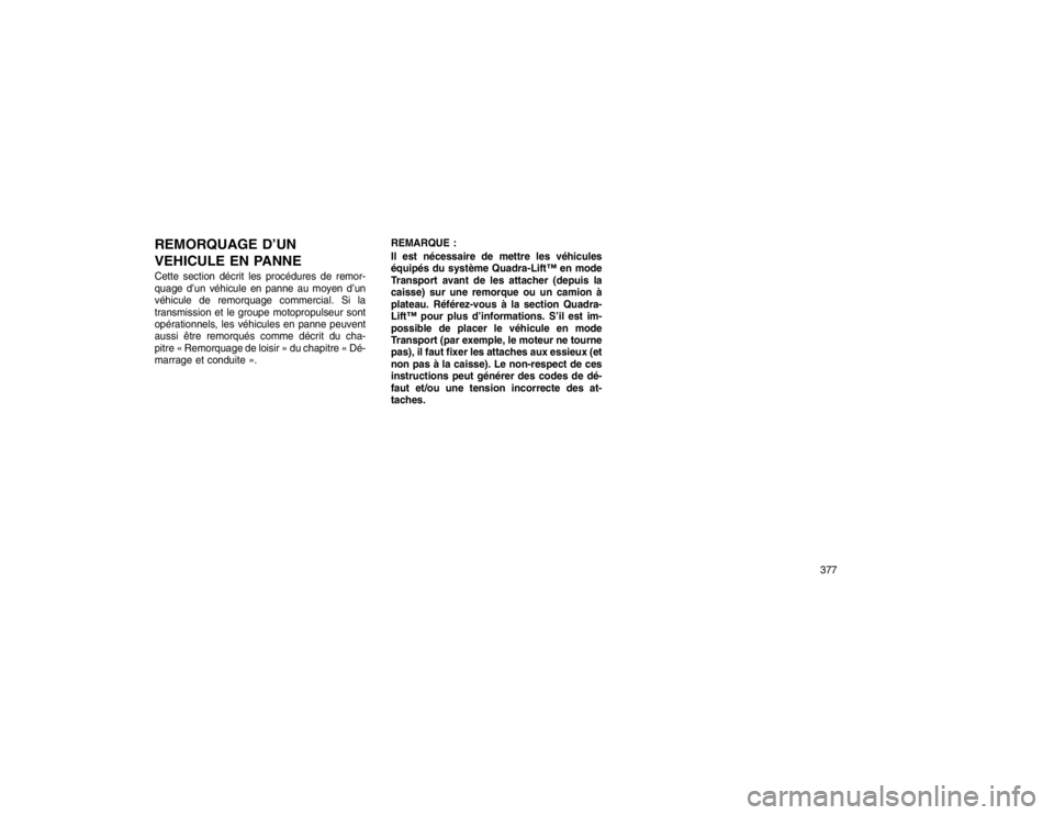 JEEP GRAND CHEROKEE 2016  Notice dentretien (in French) REMORQUAGE D’UN
VEHICULE EN PANNECette section décrit les procédures de remor-
quage d’un véhicule en panne au moyen d’un
véhicule de remorquage commercial. Si la
transmission et le groupe m