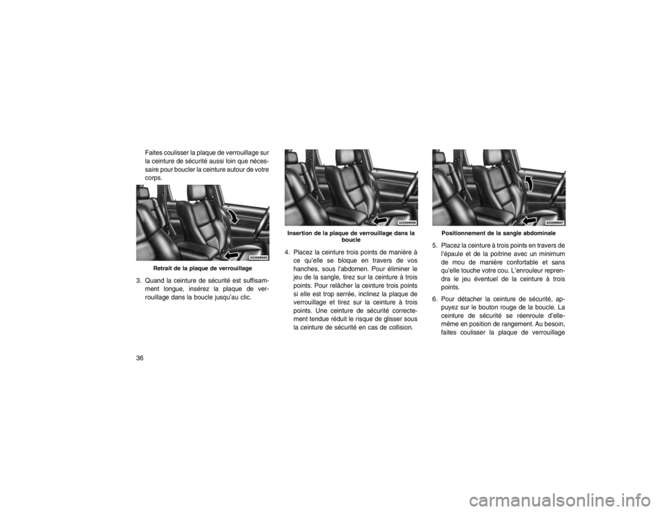 JEEP GRAND CHEROKEE 2015  Notice dentretien (in French) Faites coulisser la plaque de verrouillage sur
la ceinture de sécurité aussi loin que néces-
saire pour boucler la ceinture autour de votre
corps.
3. Quand la ceinture de sécurité est suffisam- m