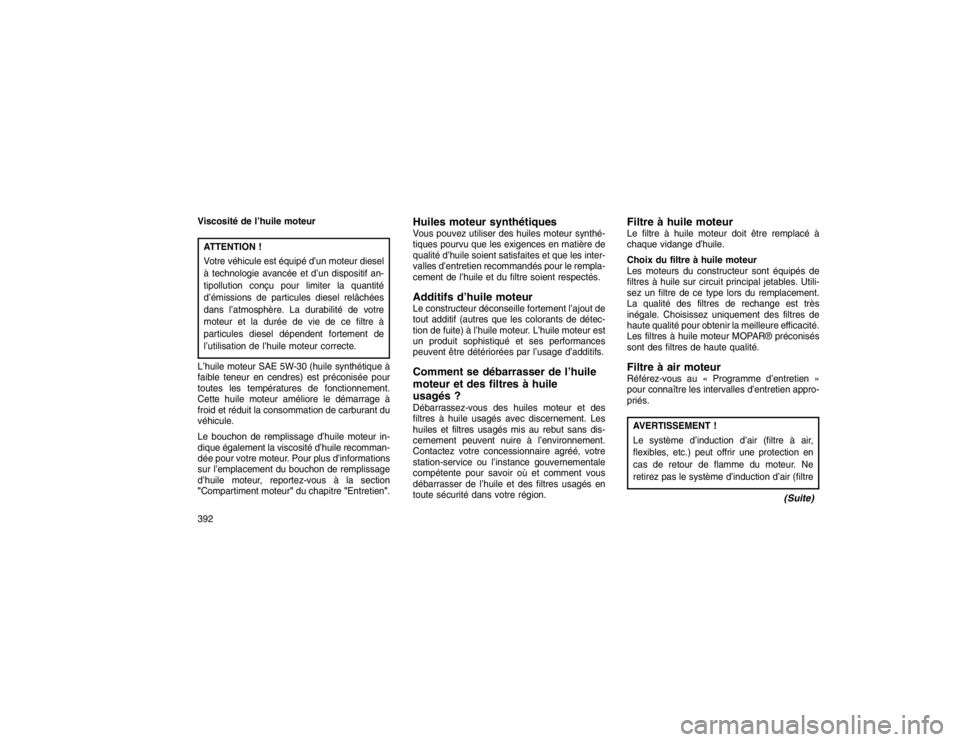 JEEP GRAND CHEROKEE 2016  Notice dentretien (in French) Viscosité de l’huile moteurATTENTION !
Votre véhicule est équipé d’un moteur diesel
à technologie avancée et d’un dispositif an-
tipollution conçu pour limiter la quantité
d’émissions
