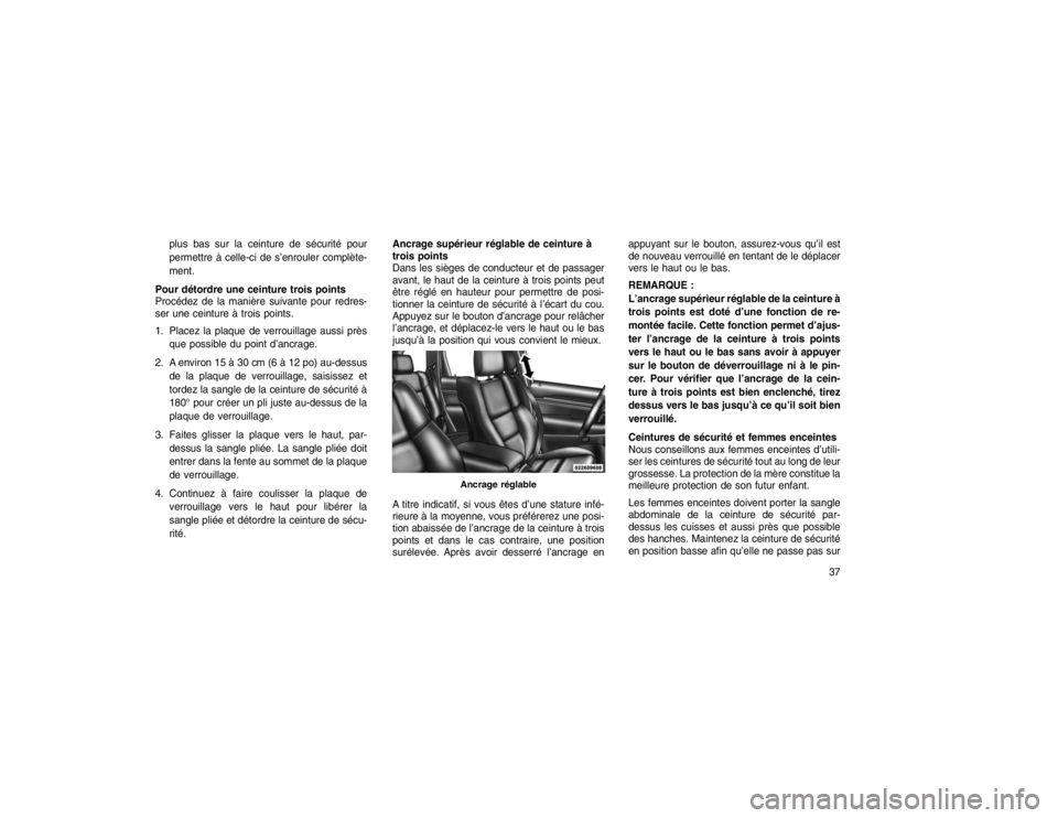 JEEP GRAND CHEROKEE 2016 Notice dentretien (in French) plus bas sur la ceinture de sécurité pour
permettre à celle-ci de s’enrouler complète-
ment.
Pour détordre une ceinture trois points
Procédez de la manière suivante pour redres-
ser une ceint JEEP GRAND CHEROKEE 2016 Notice dentretien (in French) plus bas sur la ceinture de sécurité pour
permettre à celle-ci de s’enrouler complète-
ment.
Pour détordre une ceinture trois points
Procédez de la manière suivante pour redres-
ser une ceint