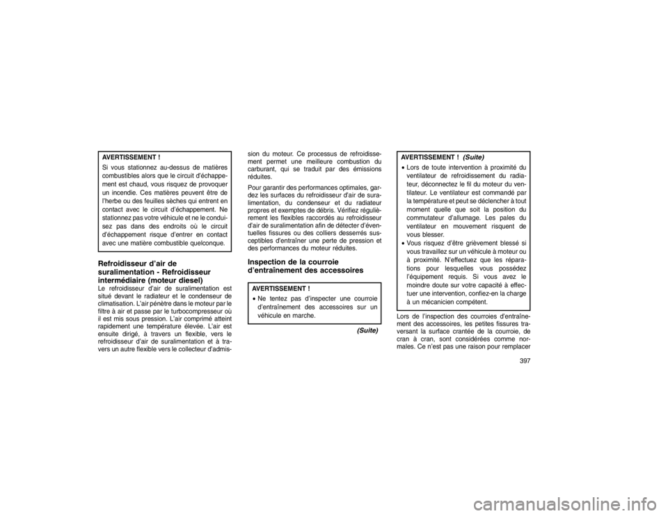 JEEP GRAND CHEROKEE 2016  Notice dentretien (in French) AVERTISSEMENT !
Si vous stationnez au-dessus de matières
combustibles alors que le circuit d’échappe-
ment est chaud, vous risquez de provoquer
un incendie. Ces matières peuvent être de
l’herb