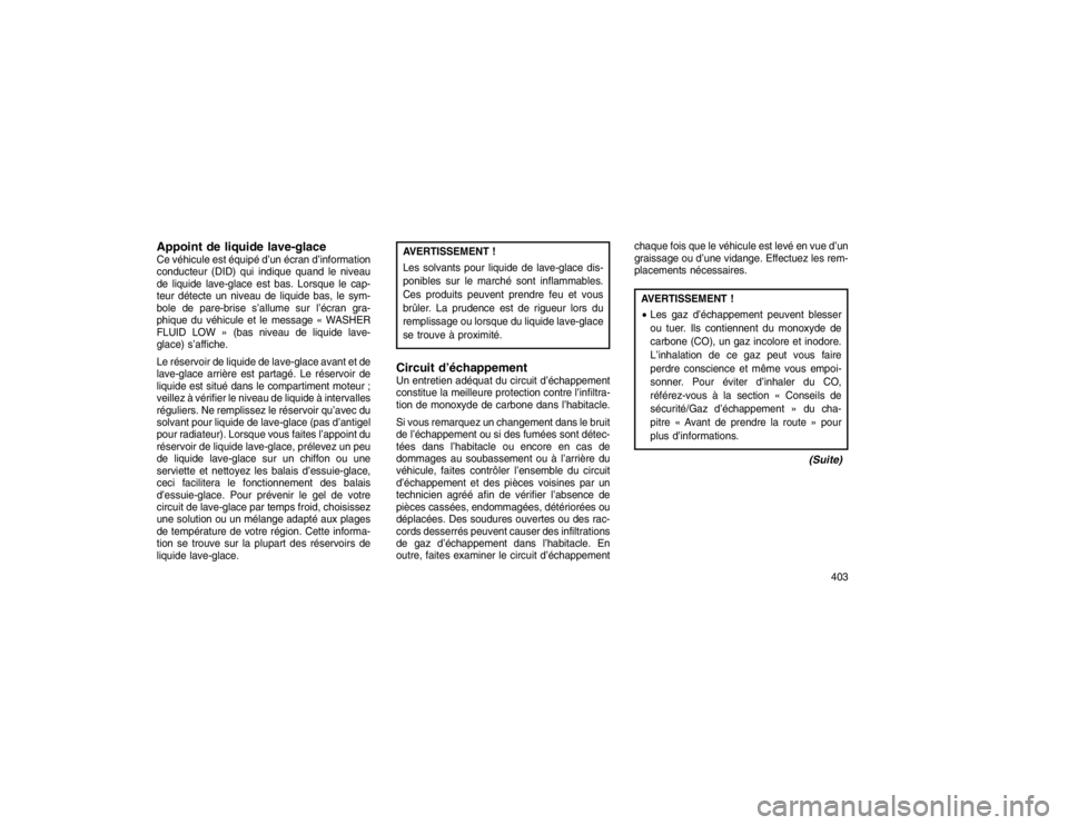 JEEP GRAND CHEROKEE 2016  Notice dentretien (in French) Appoint de liquide lave-glaceCe véhicule est équipé d’un écran d’information
conducteur (DID) qui indique quand le niveau
de liquide lave-glace est bas. Lorsque le cap-
teur détecte un niveau