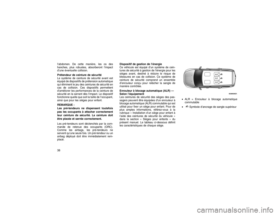JEEP GRAND CHEROKEE 2016 Notice dentretien (in French) l’abdomen. De cette manière, les os des
hanches, plus robustes, absorberont l’impact
d’une éventuelle collision.
Prétendeur de ceinture de sécurité
Le système de ceinture de sécurité ava JEEP GRAND CHEROKEE 2016 Notice dentretien (in French) l’abdomen. De cette manière, les os des
hanches, plus robustes, absorberont l’impact
d’une éventuelle collision.
Prétendeur de ceinture de sécurité
Le système de ceinture de sécurité ava