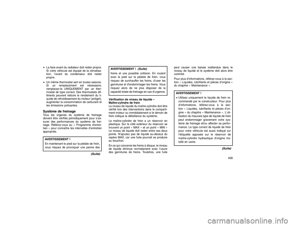JEEP GRAND CHEROKEE 2016  Notice dentretien (in French) La face avant du radiateur doit rester propre.
Si votre véhicule est équipé de la climatisa-
tion, l’avant du condenseur doit rester
propre.
 Un même thermostat sert en toutes saisons.
Si un r