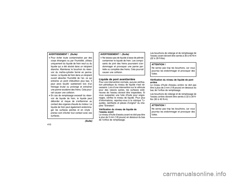 JEEP GRAND CHEROKEE 2016  Notice dentretien (in French) AVERTISSEMENT !
(Suite)
Pour éviter toute contamination par des
corps étrangers ou par l’humidité, utilisez
uniquement du liquide de frein neuf ou du
liquide qui a été stocké dans un récipie