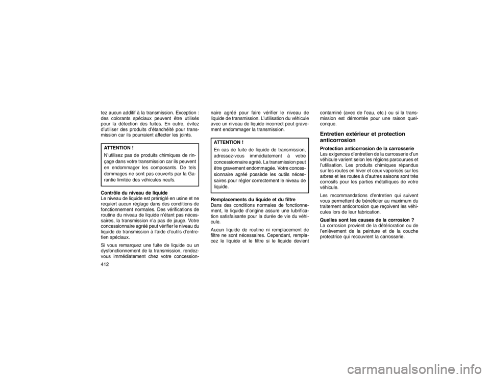 JEEP GRAND CHEROKEE 2016  Notice dentretien (in French) tez aucun additif à la transmission. Exception :
des colorants spéciaux peuvent être utilisés
pour la détection des fuites. En outre, évitez
d’utiliser des produits d’étanchéité pour tran