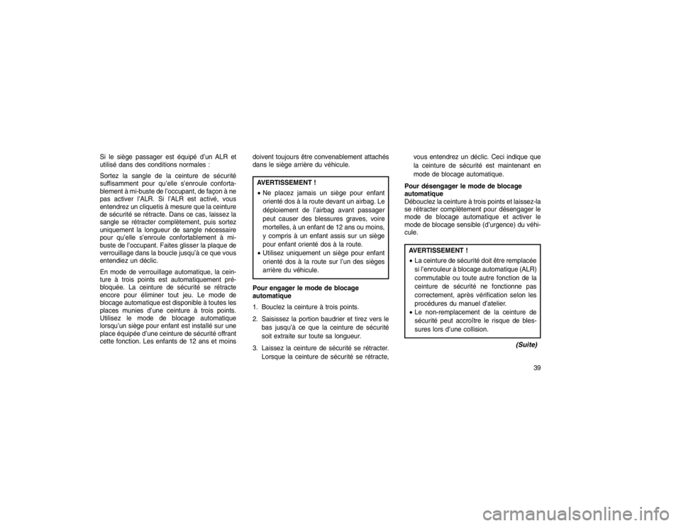 JEEP GRAND CHEROKEE 2016 Notice dentretien (in French) Si le siège passager est équipé d’un ALR et
utilisé dans des conditions normales :
Sortez la sangle de la ceinture de sécurité
suffisamment pour qu’elle s’enroule conforta-
blement à mi-b JEEP GRAND CHEROKEE 2016 Notice dentretien (in French) Si le siège passager est équipé d’un ALR et
utilisé dans des conditions normales :
Sortez la sangle de la ceinture de sécurité
suffisamment pour qu’elle s’enroule conforta-
blement à mi-b