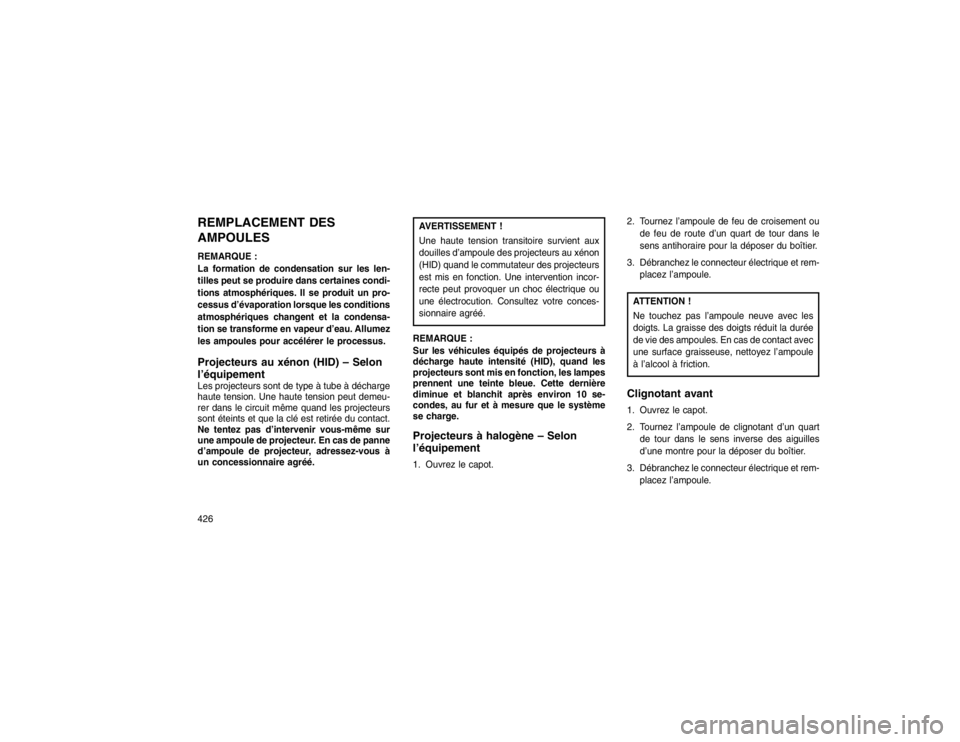 JEEP GRAND CHEROKEE 2016  Notice dentretien (in French) REMPLACEMENT DES
AMPOULESREMARQUE :
La formation de condensation sur les len-
tilles peut se produire dans certaines condi-
tions atmosphériques. Il se produit un pro-
cessus d’évaporation lorsque