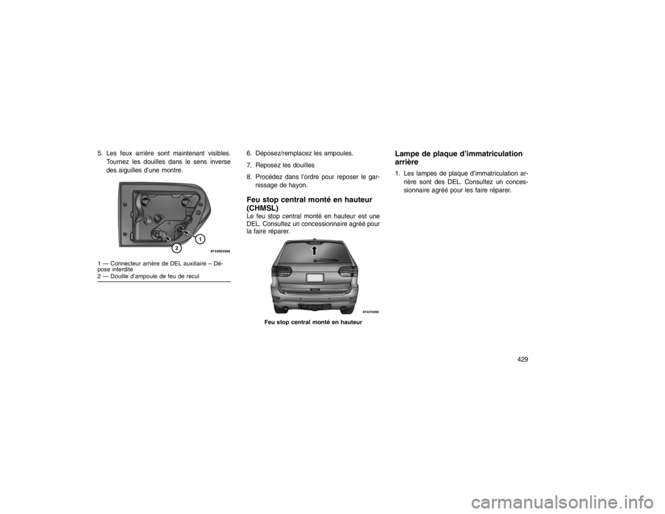 JEEP GRAND CHEROKEE 2016  Notice dentretien (in French) 5. Les feux arrière sont maintenant visibles.Tournez les douilles dans le sens inverse
des aiguilles d’une montre. 6. Déposez/remplacez les ampoules.
7. Reposez les douilles
8. Procédez dans l’