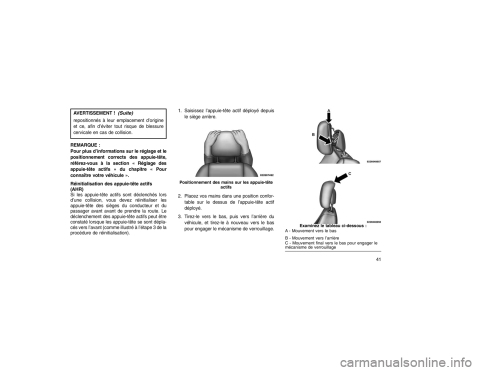 JEEP GRAND CHEROKEE 2015  Notice dentretien (in French) AVERTISSEMENT !
(Suite)
repositionnés à leur emplacement d’origine
et ce, afin d’éviter tout risque de blessure
cervicale en cas de collision.
REMARQUE :
Pour plus d’informations sur le régl