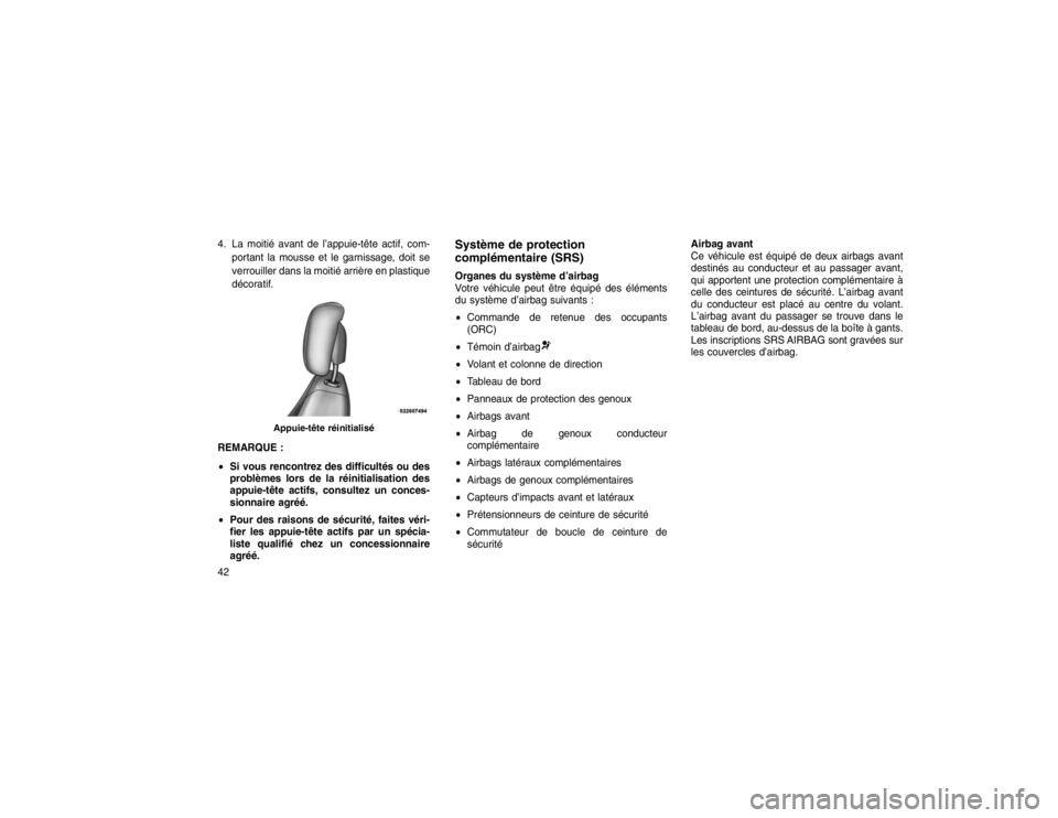 JEEP GRAND CHEROKEE 2016 Notice dentretien (in French) 4. La moitié avant de l’appuie-tête actif, com-portant la mousse et le garnissage, doit se
verrouiller dans la moitié arrière en plastique
décoratif.
REMARQUE :
Si vous rencontrez des difficu JEEP GRAND CHEROKEE 2016 Notice dentretien (in French) 4. La moitié avant de l’appuie-tête actif, com-portant la mousse et le garnissage, doit se
verrouiller dans la moitié arrière en plastique
décoratif.
REMARQUE :
Si vous rencontrez des difficu