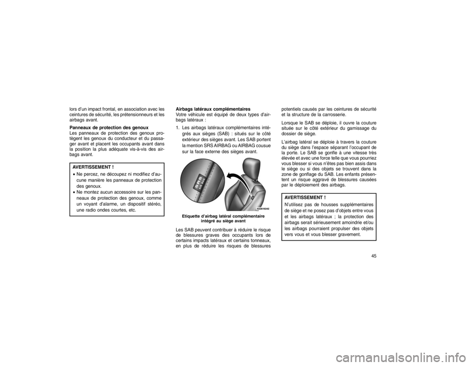 JEEP GRAND CHEROKEE 2016 Notice dentretien (in French) lors d’un impact frontal, en association avec les
ceintures de sécurité, les prétensionneurs et les
airbags avant.
Panneaux de protection des genoux
Les panneaux de protection des genoux pro-
tè JEEP GRAND CHEROKEE 2016 Notice dentretien (in French) lors d’un impact frontal, en association avec les
ceintures de sécurité, les prétensionneurs et les
airbags avant.
Panneaux de protection des genoux
Les panneaux de protection des genoux pro-
tè