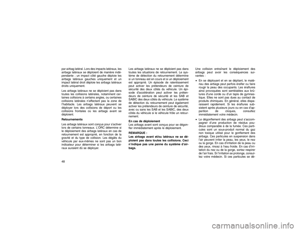 JEEP GRAND CHEROKEE 2016 Notice dentretien (in French) par airbag latéral. Lors des impacts latéraux, les
airbags latéraux se déploient de manière indé-
pendante ; un impact côté gauche déploie les
airbags latéraux gauches uniquement et un
impac JEEP GRAND CHEROKEE 2016 Notice dentretien (in French) par airbag latéral. Lors des impacts latéraux, les
airbags latéraux se déploient de manière indé-
pendante ; un impact côté gauche déploie les
airbags latéraux gauches uniquement et un
impac