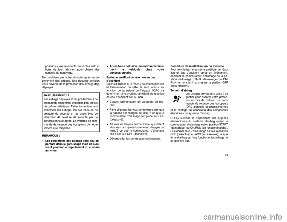 JEEP GRAND CHEROKEE 2016 Notice dentretien (in French) posent sur vos vêtements, suivez les instruc-
tions de leur fabricant pour obtenir des
conseils de nettoyage.
Ne conduisez pas votre véhicule après un dé-
ploiement des airbags. Une nouvelle colli JEEP GRAND CHEROKEE 2016 Notice dentretien (in French) posent sur vos vêtements, suivez les instruc-
tions de leur fabricant pour obtenir des
conseils de nettoyage.
Ne conduisez pas votre véhicule après un dé-
ploiement des airbags. Une nouvelle colli
