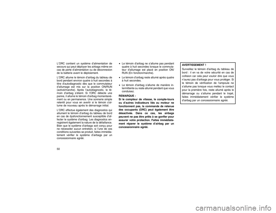 JEEP GRAND CHEROKEE 2016 Notice dentretien (in French) L’ORC contient un système d’alimentation de
secours qui peut déployer les airbags même en
cas de perte d’alimentation ou de déconnexion
de la batterie avant le déploiement.
L’ORC allume l JEEP GRAND CHEROKEE 2016 Notice dentretien (in French) L’ORC contient un système d’alimentation de
secours qui peut déployer les airbags même en
cas de perte d’alimentation ou de déconnexion
de la batterie avant le déploiement.
L’ORC allume l