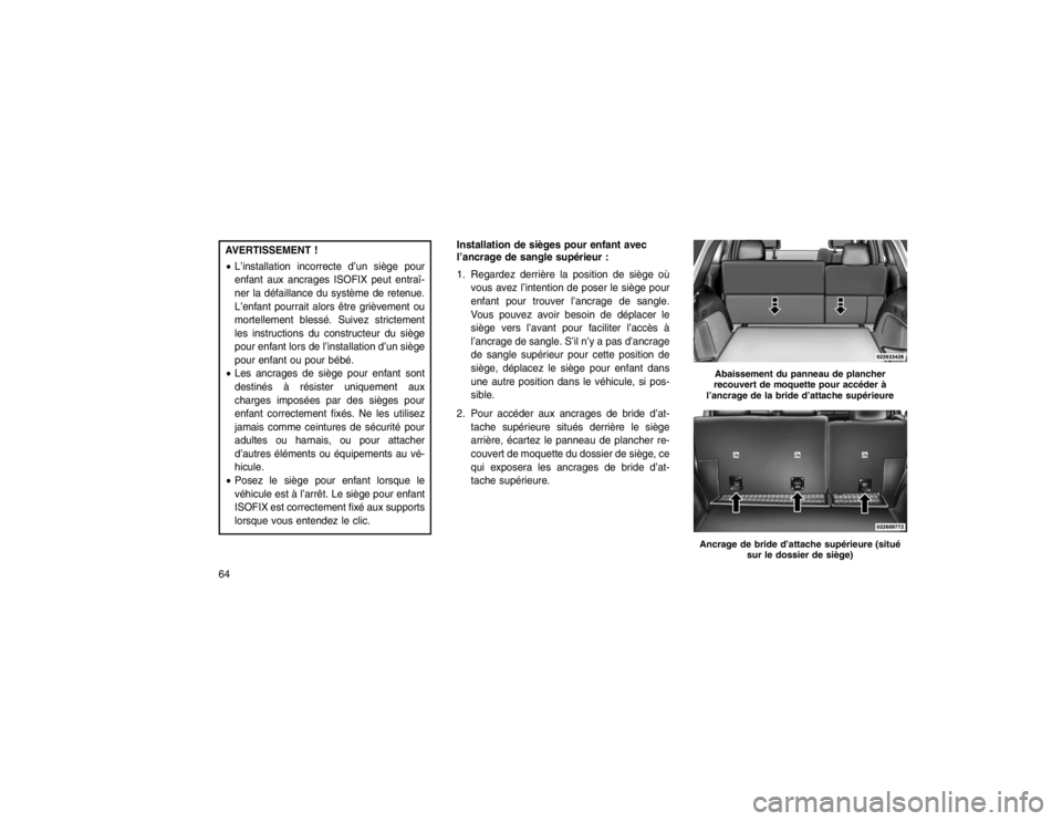 JEEP GRAND CHEROKEE 2016 Notice dentretien (in French) AVERTISSEMENT !
L’installation incorrecte d’un siège pour
enfant aux ancrages ISOFIX peut entraî-
ner la défaillance du système de retenue.
L’enfant pourrait alors être grièvement ou
mort JEEP GRAND CHEROKEE 2016 Notice dentretien (in French) AVERTISSEMENT !
L’installation incorrecte d’un siège pour
enfant aux ancrages ISOFIX peut entraî-
ner la défaillance du système de retenue.
L’enfant pourrait alors être grièvement ou
mort