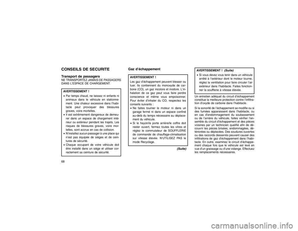 JEEP GRAND CHEROKEE 2016 Notice dentretien (in French) CONSEILS DE SECURITE
Transport de passagersNE TRANSPORTEZ JAMAIS DE PASSAGERS
DANS L’ESPACE DE CHARGEMENT.AVERTISSEMENT !
Par temps chaud, ne laissez ni enfants ni
animaux dans le véhicule en stat JEEP GRAND CHEROKEE 2016 Notice dentretien (in French) CONSEILS DE SECURITE
Transport de passagersNE TRANSPORTEZ JAMAIS DE PASSAGERS
DANS L’ESPACE DE CHARGEMENT.AVERTISSEMENT !
Par temps chaud, ne laissez ni enfants ni
animaux dans le véhicule en stat