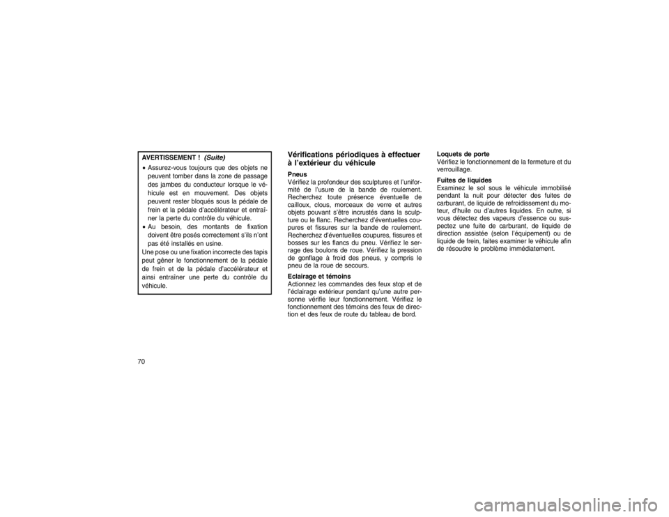 JEEP GRAND CHEROKEE 2016 Notice dentretien (in French) AVERTISSEMENT !
(Suite)
Assurez-vous toujours que des objets ne
peuvent tomber dans la zone de passage
des jambes du conducteur lorsque le vé-
hicule est en mouvement. Des objets
peuvent rester bloq JEEP GRAND CHEROKEE 2016 Notice dentretien (in French) AVERTISSEMENT !
(Suite)
Assurez-vous toujours que des objets ne
peuvent tomber dans la zone de passage
des jambes du conducteur lorsque le vé-
hicule est en mouvement. Des objets
peuvent rester bloq