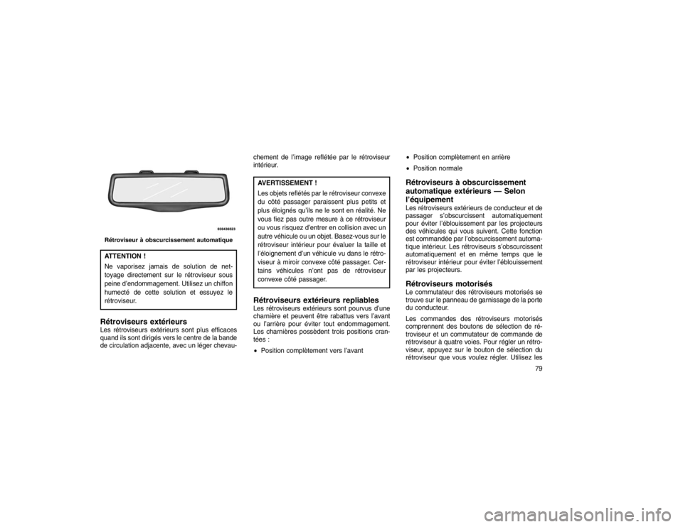 JEEP GRAND CHEROKEE 2016 Notice dentretien (in French) ATTENTION !
Ne vaporisez jamais de solution de net-
toyage directement sur le rétroviseur sous
peine d’endommagement. Utilisez un chiffon
humecté de cette solution et essuyez le
rétroviseur.Rétr JEEP GRAND CHEROKEE 2016 Notice dentretien (in French) ATTENTION !
Ne vaporisez jamais de solution de net-
toyage directement sur le rétroviseur sous
peine d’endommagement. Utilisez un chiffon
humecté de cette solution et essuyez le
rétroviseur.Rétr