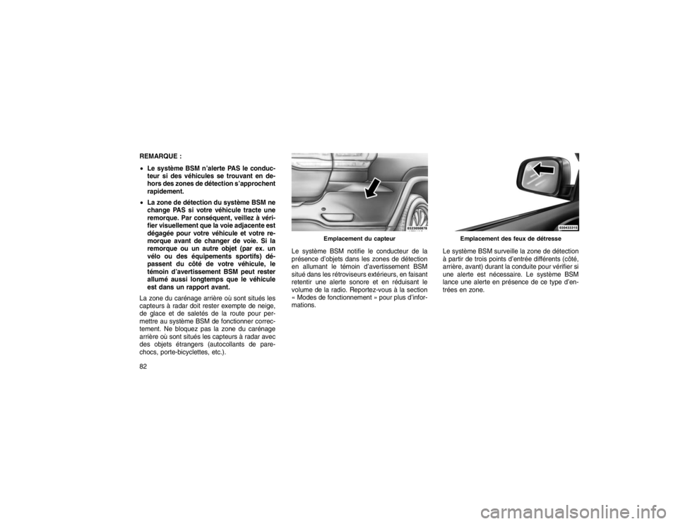 JEEP GRAND CHEROKEE 2016 Notice dentretien (in French) REMARQUE :
Le système BSM n’alerte PAS le conduc-
teur si des véhicules se trouvant en de-
hors des zones de détection s’approchent
rapidement.
La zone de détection du système BSM ne
chang JEEP GRAND CHEROKEE 2016 Notice dentretien (in French) REMARQUE :
Le système BSM n’alerte PAS le conduc-
teur si des véhicules se trouvant en de-
hors des zones de détection s’approchent
rapidement.
La zone de détection du système BSM ne
chang