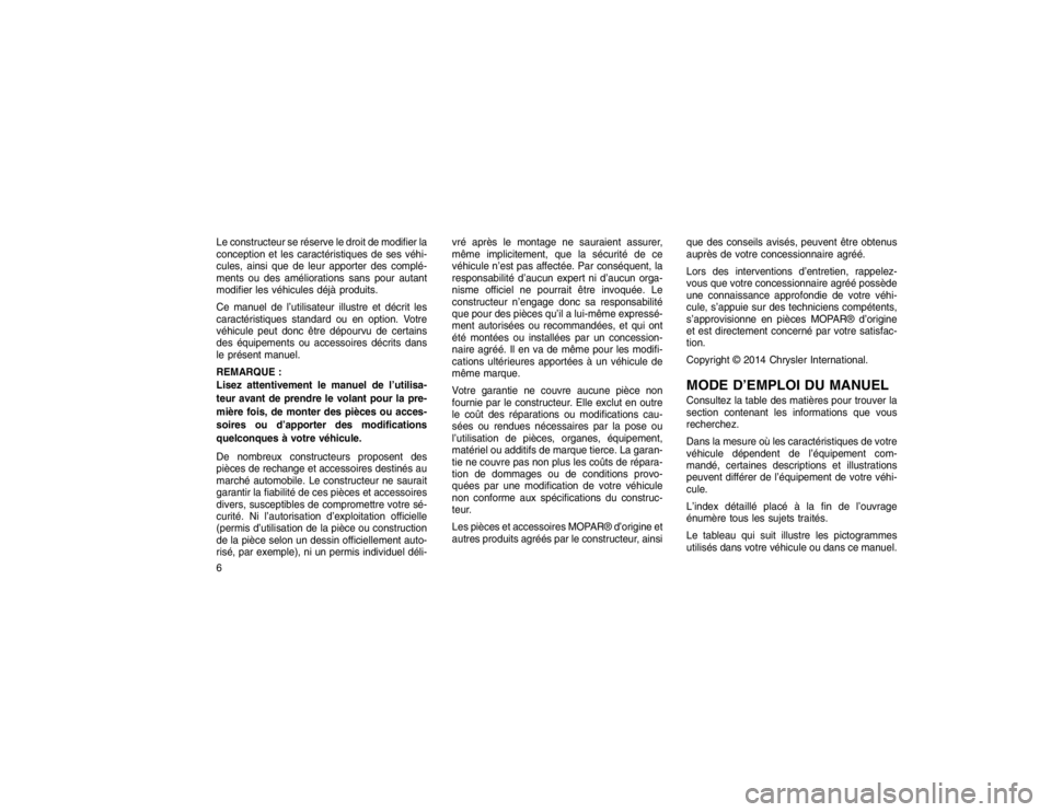 JEEP GRAND CHEROKEE 2016 Notice dentretien (in French) Le constructeur se réserve le droit de modifier la
conception et les caractéristiques de ses véhi-
cules, ainsi que de leur apporter des complé-
ments ou des améliorations sans pour autant
modifi JEEP GRAND CHEROKEE 2016 Notice dentretien (in French) Le constructeur se réserve le droit de modifier la
conception et les caractéristiques de ses véhi-
cules, ainsi que de leur apporter des complé-
ments ou des améliorations sans pour autant
modifi