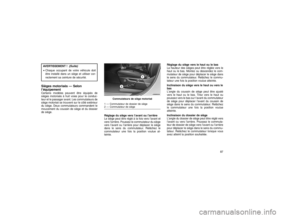 JEEP GRAND CHEROKEE 2016  Notice dentretien (in French) AVERTISSEMENT !
(Suite)
Chaque occupant de votre véhicule doit
être installé dans un siège et utiliser cor-
rectement sa ceinture de sécurité.Sièges motorisés — Selon
l’équipementCertain