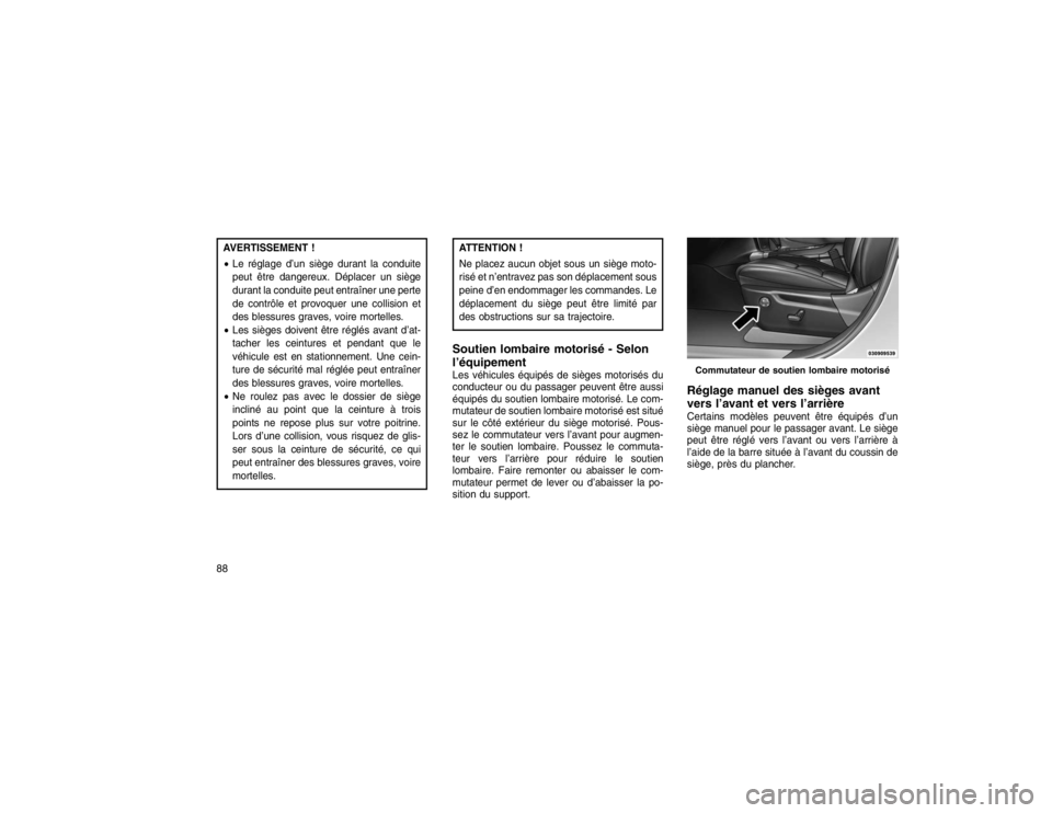 JEEP GRAND CHEROKEE 2016  Notice dentretien (in French) AVERTISSEMENT !
Le réglage d’un siège durant la conduite
peut être dangereux. Déplacer un siège
durant la conduite peut entraîner une perte
de contrôle et provoquer une collision et
des bles