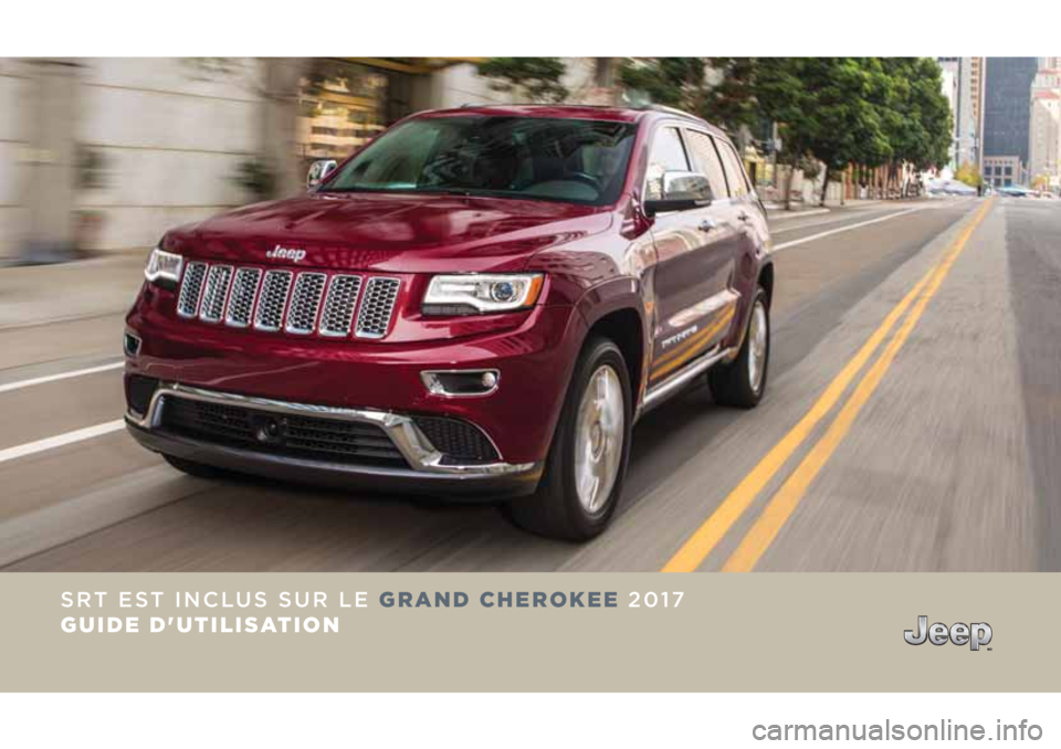 JEEP GRAND CHEROKEE 2017  Notice dentretien (in French) SRT EST INCLUS SUR LE GRAND CHEROKEE 2017  
GUIDE D'UTILISATION 