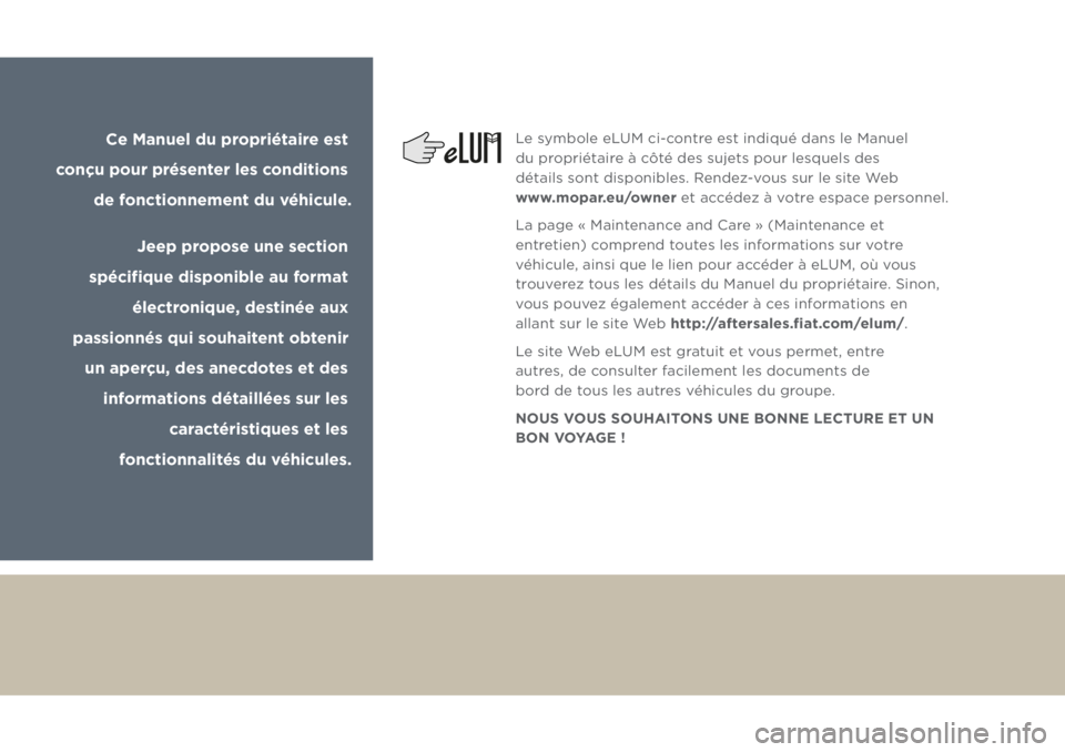JEEP GRAND CHEROKEE 2017 Notice dentretien (in French) Ce Manuel du propriétaire est
conçu pour présenter les conditions
de fonctionnement du véhicule.
Jeep propose une section
spécifique disponible au format
électronique, destinée aux
passi JEEP GRAND CHEROKEE 2017 Notice dentretien (in French) Ce Manuel du propriétaire est
conçu pour présenter les conditions
de fonctionnement du véhicule.
Jeep propose une section
spécifique disponible au format
électronique, destinée aux
passi