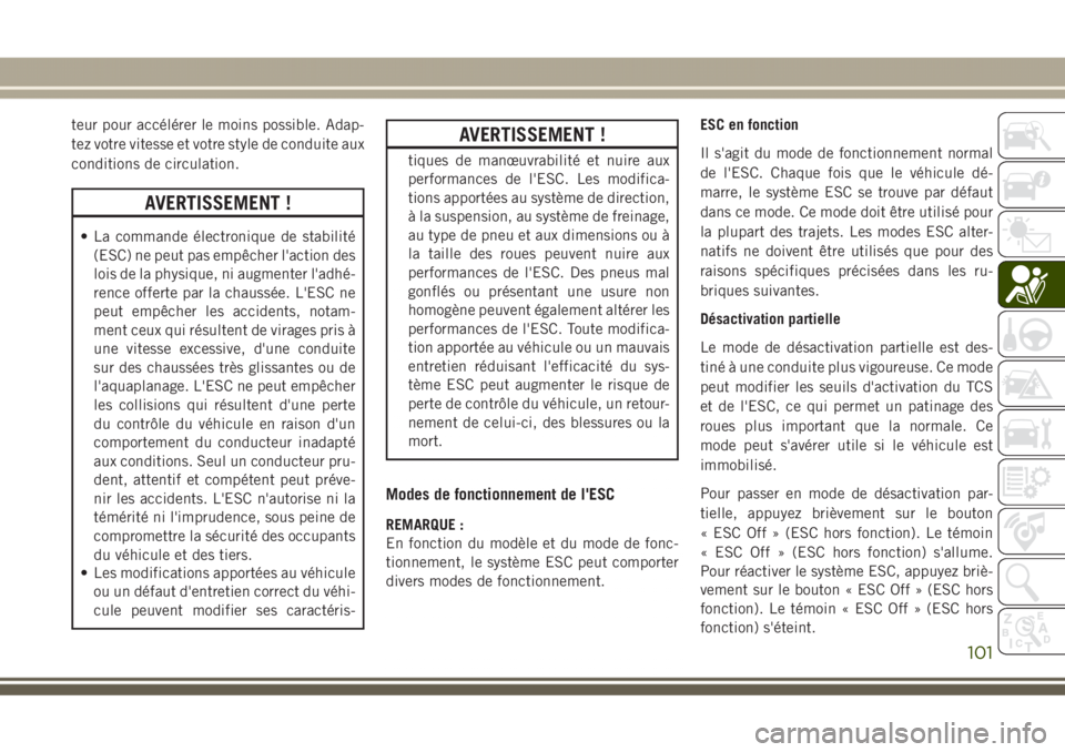 JEEP GRAND CHEROKEE 2017  Notice dentretien (in French) teur pour accélérer le moins possible. Adap-
tez votre vitesse et votre style de conduite aux
conditions de circulation.
AVERTISSEMENT !
• La commande électronique de stabilité
(ESC) ne peut pas
