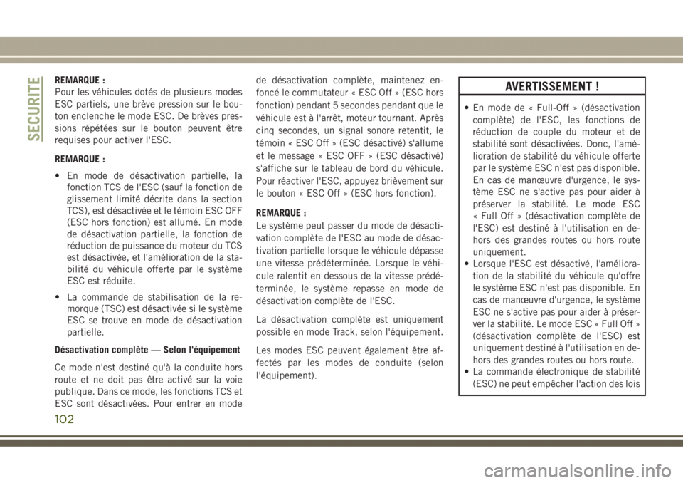 JEEP GRAND CHEROKEE 2017  Notice dentretien (in French) REMARQUE :
Pour les véhicules dotés de plusieurs modes
ESC partiels, une brève pression sur le bou-
ton enclenche le mode ESC. De brèves pres-
sions répétées sur le bouton peuvent être
requise