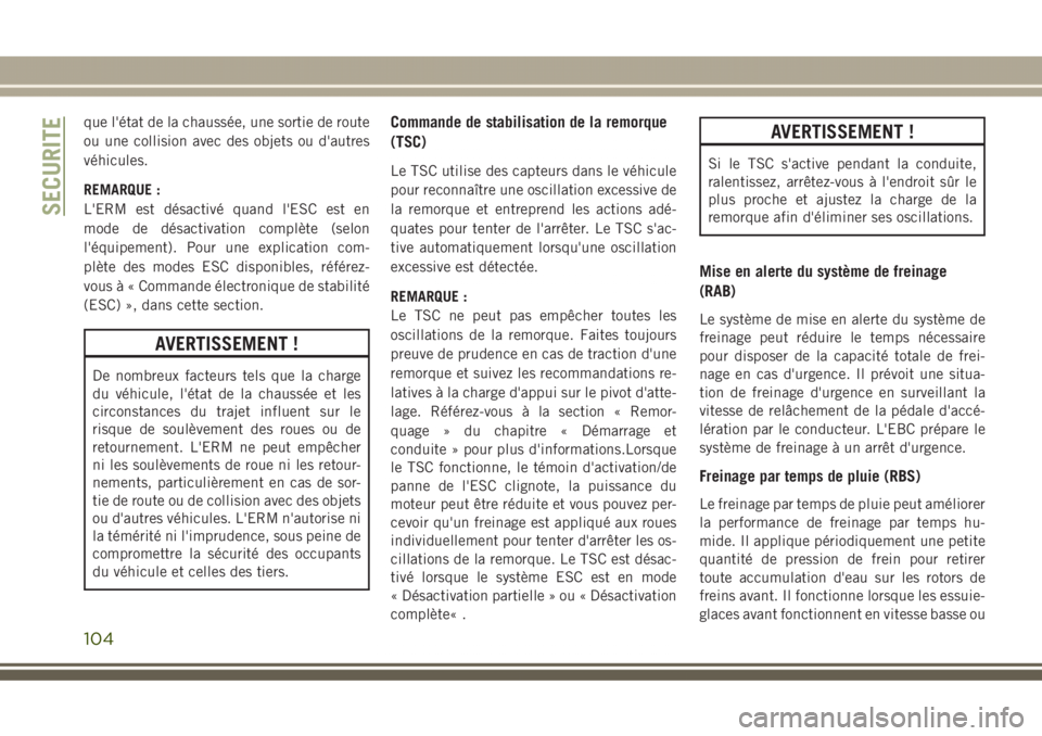 JEEP GRAND CHEROKEE 2017  Notice dentretien (in French) que l'état de la chaussée, une sortie de route
ou une collision avec des objets ou d'autres
véhicules.
REMARQUE :
L'ERM est désactivé quand l'ESC est en
mode de désactivation com