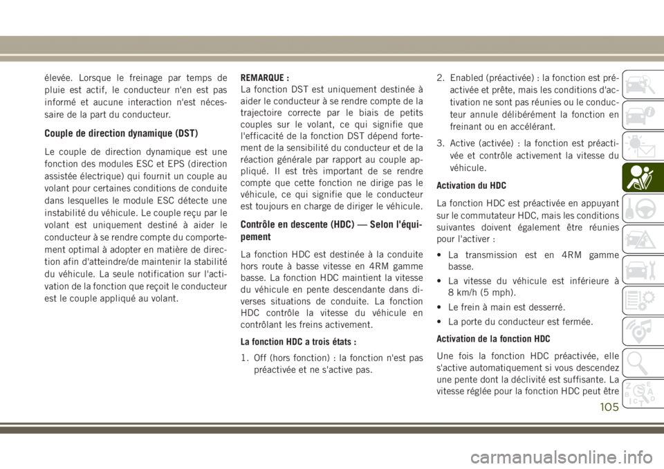 JEEP GRAND CHEROKEE 2017  Notice dentretien (in French) élevée. Lorsque le freinage par temps de
pluie est actif, le conducteur n'en est pas
informé et aucune interaction n'est néces-
saire de la part du conducteur.
Couple de direction dynamiqu